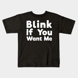 Blink If You Want Me sassy joke Kids T-Shirt